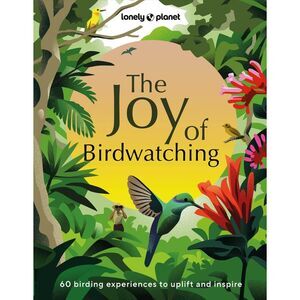 Lonely Planet the Joy of Birdwatching -- Lonely Planet